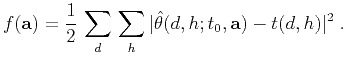 $\displaystyle f( \textbf{a}) = \frac{1}{2} \sum\limits_d \sum\limits_h \vert \hat{\theta}(d,h; t_0, \textbf{a}) - t(d,h)\vert^2 \;.$