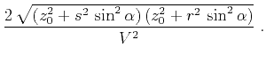 $\displaystyle \frac{2 \sqrt{(z_0^2+s^2 \sin^2{\alpha}) (z_0^2+r^2 \sin^2{\alpha})}}{V^2}\;.$