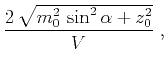 $\displaystyle \frac{2 \sqrt{m_0^2 \sin^2{\alpha} + z_0^2}}{V}\;,$