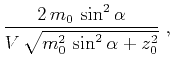$\displaystyle \frac{2 m_0 \sin^2{\alpha}}{V \sqrt{m_0^2 \sin^2{\alpha} + z_0^2}}\;,$