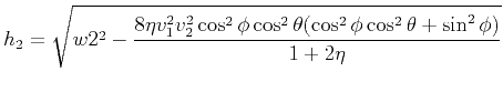 $ \displaystyle h_2=\sqrt{w2^2-\frac{8\eta v_1^2v_2^2\cos^2\phi\cos^2\theta(\cos^2\phi\cos^2\theta+\sin^2\phi)}{1+2\eta}}$
