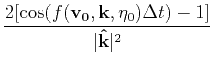 $ \displaystyle\frac{2[\cos(f(\mathbf{v_0},\mathbf{k},\eta_0)\Delta
t)-1]}{\vert\mathbf{\hat{k}}\vert^2}$