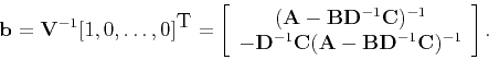 \begin{displaymath}
\mathbf b=\tensor V^{-1}[1,0,\dots,0]^\textrm T=
\left[\begi...
... A-\tensor B\tensor D^{-1}\tensor C)^{-1}
\end{array}\right].
\end{displaymath}
