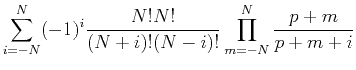 $\displaystyle \sum_{i=-N}^N
(-1)^{i}\frac{N!N!}{(N+i)!(N-i)!}
\prod_{m=-N}^N \frac{p+m}{p+m+i}$