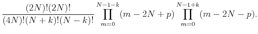 $\displaystyle \frac{(2N)!(2N)!}{(4N)!(N+k)!(N-k)!}
\prod_{m=0}^{N-1-k}(m-2N+p)
\prod_{m=0}^{N-1+k}(m-2N-p).$