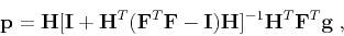 \begin{displaymath}
\mathbf p = \tensor H
[\tensor I+\tensor H^T (\tensor F^T\te...
...-\tensor I)\tensor H]^{-1}
\tensor H^T\tensor F^T \mathbf g\;,
\end{displaymath}