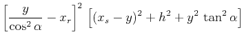 $\displaystyle \left[\frac{y}{\cos^2{\alpha}} - x_r\right]^2\,\left[(x_s-y)^2 + h^2 + y^2\,\tan^2{\alpha}\right]$