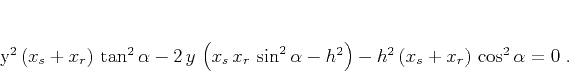 \begin{displaymath}
y^2\,(x_s+x_r)\,\tan^2{\alpha} - 2\,y\,\left(x_s\,x_r\,\s...
...{\alpha} - h^2\right) -
h^2\,(x_s+x_r)\,\cos^2{\alpha} = 0\;.
\end{displaymath}