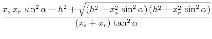 $\displaystyle \frac{x_s\,x_r\,\sin^2{\alpha}-h^2 + \sqrt{(h^2+x_s^2\,\sin^2{\alpha})\,(h^2+x_r^2\,\sin^2{\alpha})}}{(x_s+x_r)\,\tan^2{\alpha}}$
