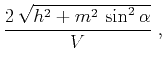 $\displaystyle \frac{2\,\sqrt{h^2 + m^2\,\sin^2{\alpha}}}{V}\;,$