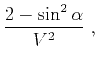 $\displaystyle \frac{2-\sin^2{\alpha}}{V^2}\;,$