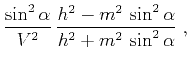 $\displaystyle \frac{\sin^2{\alpha}}{V^2}\,\frac{h^2 - m^2\,\sin^2{\alpha}}{h^2 + m^2\,\sin^2{\alpha}}\;,$