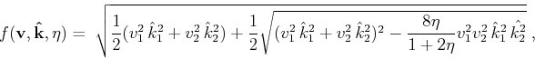 \begin{displaymath}
\begin{array}{*{20}l}
f(\mathbf{v},\mathbf{\hat{k}},\eta)=\;...
...{1+2\eta}v_1^2v_2^2 \hat{k}_1^2 \hat{k_2^2}}}\;,
\end{array}\end{displaymath}