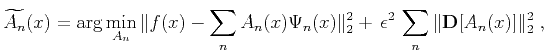 $\displaystyle \widetilde{A_n}(x) = \arg\min_{A_n}\Vert f(x)-\sum_n
A_n(x)\Psi_n(x)\Vert _2^2
+  \epsilon^2  \sum_n \Vert\mathbf{D}[A_n(x)]\Vert _2^2\;,$