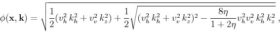 \begin{displaymath}
\phi(\mathbf{x},\mathbf{k})=\sqrt{\frac{1}{2}(v_h^2 {k}_h^2...
... k_z^2)^2-\frac{8\eta}{1+2\eta}v_h^2v_v^2 k_h^2 k_z^2}}\;,
\end{displaymath}
