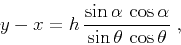 \begin{displaymath}
y - x = h\,\frac{\sin{\alpha}\,\cos{\alpha}}{\sin{\theta}\,\cos{\theta}}\;,
\end{displaymath}