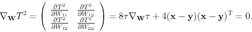 \begin{displaymath}
\nabla _{\tensor{W}}T^2
=
\left(
\begin{array}{cc}
\frac{\...
...(\mathbf{x}-\mathbf{y})(\mathbf{x}-\mathbf{y})^{\mathrm{T}}=0.
\end{displaymath}