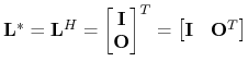 $ \mathbf{L}^*=\mathbf{L}^H=\begin{bmatrix}\mathbf{I} \mathbf{O}\end{bmatrix}^T=\begin{bmatrix}\mathbf{I} & \mathbf{O}^T\end{bmatrix}$