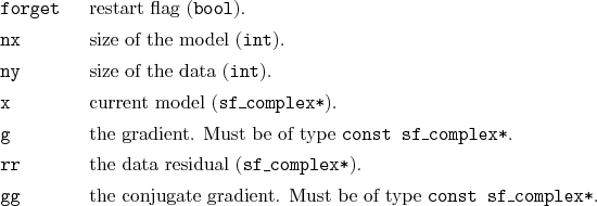 \begin{desclist}{\tt }{\quad}[\tt forget]
\setlength \itemsep{0pt}
\item[forg...
...conjugate gradient. Must be of type \texttt{const sf\_complex*}.
\end{desclist}