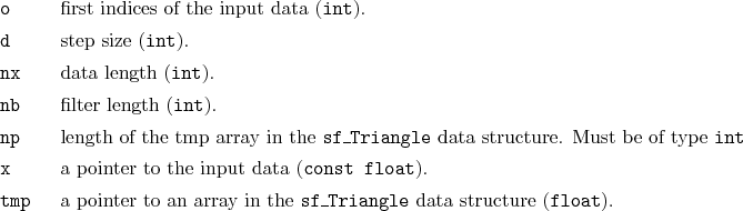 \begin{desclist}{\tt }{\quad}[\tt tmp]
\setlength \itemsep{0pt}
\item[o] firs...
...ray in the \texttt{sf\_Triangle} data structure (\texttt{float}).
\end{desclist}