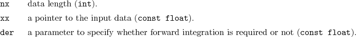 \begin{desclist}{\tt }{\quad}[\tt der]
\setlength \itemsep{0pt}
\item[nx] dat...
...r forward integration is required or not (\texttt{const float}).
\end{desclist}