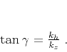 \begin{displaymath}
\tan{\gamma} = \frac{k_h}{k_z}\;.
\end{displaymath}