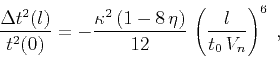 \begin{displaymath}
{{\Delta t^2(l)} \over t^2(0)} =
-{{\kappa^2 (1 - 8 \eta)} \over 12} 
\left({l \over {t_0 V_n}}\right)^6\;,
\end{displaymath}