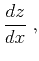 $\displaystyle {{d z} \over {d x}}\;,$