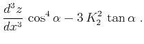 $\displaystyle {{d^3 z} \over {d x^3}} \cos^4{\alpha} -
3 K_2^2 \tan{\alpha}\;.$
