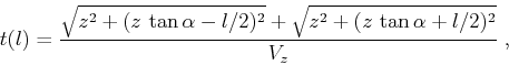 \begin{displaymath}
t(l) = {{\sqrt{z^2 + {(z \tan{\alpha} - l/2)^2}} +
\sqrt{z^2 + {(z \tan{\alpha} + l/2)^2}}} \over {V_z}}\;,
\end{displaymath}
