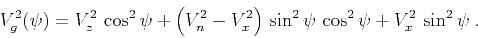 \begin{displaymath}
V_g^2(\psi) = V_z^2 \cos^2{\psi} +
\left(V_n^2 - V_x^2\right) \sin^2{\psi} \cos^2{\psi} +
V_x^2 \sin^2{\psi}\;.
\end{displaymath}