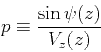 \begin{displaymath}
p \equiv {{\sin{\psi}(z)} \over {V_z(z)}}
\end{displaymath}