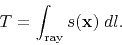 \begin{displaymath}
T=\int_{\rm ray} s({\bf x}) \;dl.
\end{displaymath}