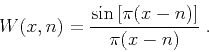 \begin{displaymath}
W (x, n) = \frac{\sin \left[\pi (x - n) \right]}{\pi (x - n)} \;.
\end{displaymath}