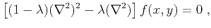 $\displaystyle \left[(1-\lambda) (\nabla^2)^2 - \lambda (\nabla^2)\right] f(x,y) = 0\;,$