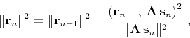 \begin{displaymath}
\Vert{\bf r}_n\Vert^2 = \Vert{\bf r}_{n-1}\Vert^2 -
{{\left...
..., {\bf A s}_n\right)^2} \over
{\Vert{\bf A s}_n\Vert^2}}\;,
\end{displaymath}