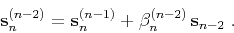 \begin{displaymath}
{\bf s}_n^{(n-2)} = {\bf s}_n^{(n-1)} + \beta_n^{(n-2)} {\bf s}_{n-2}\;.
\end{displaymath}