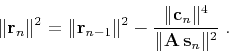 \begin{displaymath}
\Vert{\bf r}_n\Vert^2 = \Vert{\bf r}_{n-1}\Vert^2 -
{{\Vert{\bf c}_n\Vert^4}\over
{\Vert{\bf A s}_n\Vert^2}}\;.
\end{displaymath}