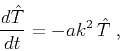 \begin{displaymath}
{\frac{d \hat{T}}{d t}} = {- a k^2\, \hat{T}}\;,
\end{displaymath}