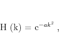 \begin{displaymath}
H (k) = e^{- a k^2}\;,
\end{displaymath}