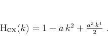 \begin{displaymath}
H_{\mbox{ex}} (k) = 1 - a\,{k^2} +
{\frac{{{a }^2}\,{k^4}}{2}} \;.
\end{displaymath}