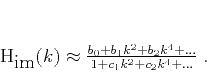 \begin{displaymath}
H_{\mbox{im}} (k) \approx \frac{b_0 + b_1 k^2 + b_2 k^4 + \ldots}
{1 + c_1 k^2 + c_2 k^4 + \ldots}
\;.
\end{displaymath}