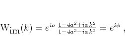 \begin{displaymath}
W_{\mbox{im}} (k) = e^{i a}\,
\frac{1 -4 a^2 + i a\,k^2}{1 - 4 a^2 - i a\,k^2} = e^{i \phi}\;,
\end{displaymath}