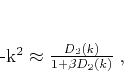 \begin{displaymath}
-k^2 \approx \frac{D_2(k)}{1 + \beta D_2 (k)}\;,
\end{displaymath}