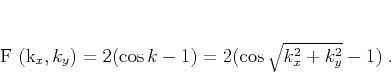 \begin{displaymath}
F (k_x,k_y) = 2 (\cos{k} -1) = 2 (\cos{\sqrt{k_x^2+k_y^2}} - 1)\;.
\end{displaymath}