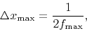 \begin{displaymath}
\Delta x_{\max } = \frac{1}{{2f_{\max } }},
\end{displaymath}