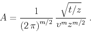 \begin{displaymath}
A = {\frac{1}{\left(2\,\pi\right)^{m/2}}}\,
{\frac{\sqrt{t/z}}{v^m z^{m/2}}}\;.
\end{displaymath}