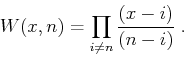 \begin{displaymath}
W (x, n) = \prod_{i \neq n} \frac{(x-i)}{(n-i)}\;.
\end{displaymath}