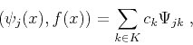 \begin{displaymath}
\left( \psi_j (x), f (x)\right) = \sum_{k \in K} c_k \Psi_{jk}\;,
\end{displaymath}