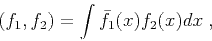 \begin{displaymath}
(f_1, f_2) = \int \bar{f}_1 (x) f_2 (x) dx \;,
\end{displaymath}